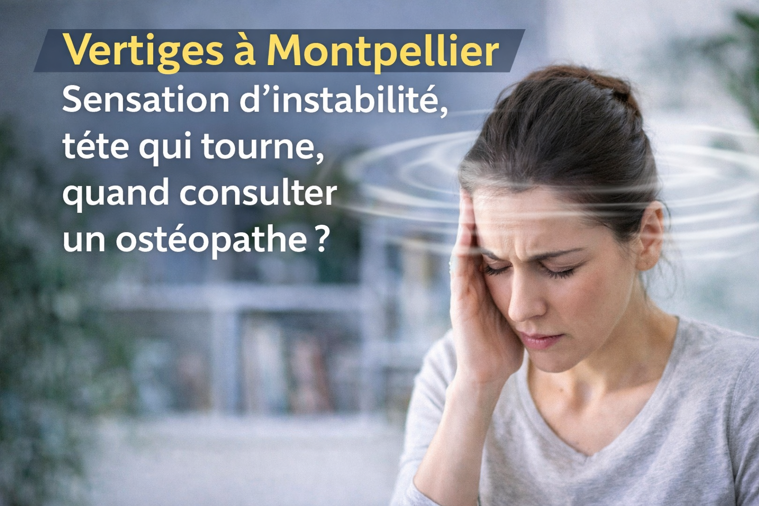 Vertiges à Montpellier – patiente avec sensation de tête qui tourne et instabilité, consultation ostéopathe